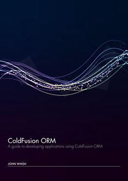 ColdFusion ORM Book Cover - A Guide to Developing Applications using ColdFusion ORM by John Whish
